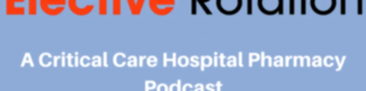 The Elective Rotation: A Critical Care Hospital Pharmacy Podcast