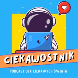 Ciekawostnik - podcast dla dzieci ciekawych świata i tych znudzonych też