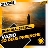 VAZIO: SÓ DEUS PREENCHE - Bom dia, Jesus! 213/365 (2026)