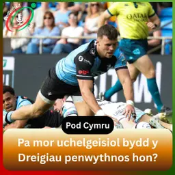 Pa mor uchelgeisiol bydd y Dreigiau penwythnos hon?