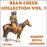 Bear Creek Collection Volume 1 by Robert E. Howard (1906 - 1936)