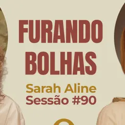 Furando Bolhas com Sarah Aline - Parece Terapia | Sessão #90