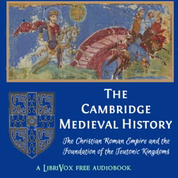 Cambridge Medieval History, Volume 01, The Christian Roman Empire and the Foundation of the Teutonic Kingdoms, The by John Bagnell Bury (1861 - 1927)