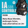 295: Meta Muse Wonder, Anthropic Scion, mais alternativas ao Jev
