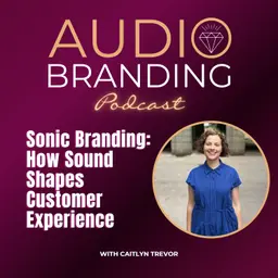 Sonic Branding: How Sound Shapes Customer Experience with Caitlyn Trevor