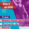 RX da Dor 95 - O que nunca fazer num momento de Raiva