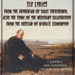 Six lyrics from the Ruthenian of Taras Shevchenko, also The Song of the Merchant Kalashnikov from the Russian of Mikhaíl Lermontov by Mikhail Yurevich Lermontov (1814 - 1841) and Taras Shevchenko (1814 - 1861)
