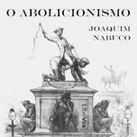 Abolicionismo, O by Joaquim Nabuco (1849 - 1910)