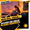 ACASO DE DEUS: PLANO PERFEITO - Bom dia, Jesus! 256/365 (2026)