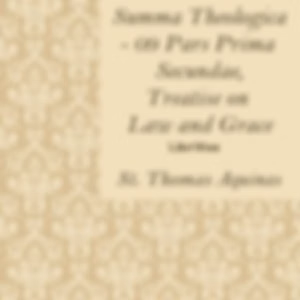 Summa Theologica - 09 Pars Prima Secundae, Treatise on Law and Grace by Saint Thomas Aquinas (1225 - 1274)
