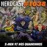 NerdCast 1038 - X-Men 97 nos Quadrinhos