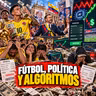 Fútbol Política y Algoritmos