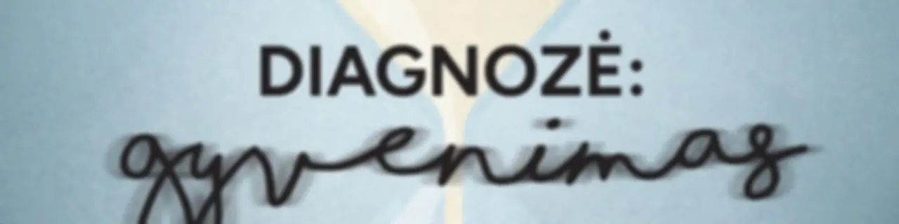 Diagnozė: gyvenimas