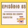 Em busca do corpo perfeito!