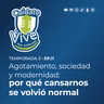 Episodio 11 | Temporada 3: Agotamiento, sociedad y modernidad: por qué cansarnos se volvió normal