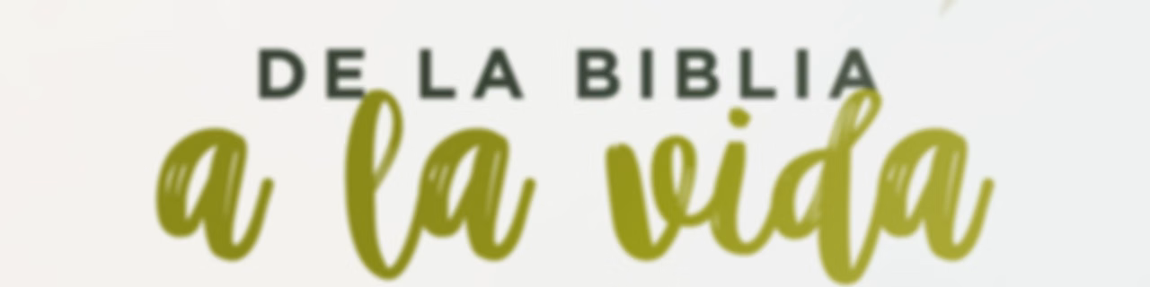 De la Biblia a la vida
