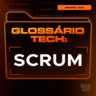 SCRUM | Glossário Tech da Orange Juice
