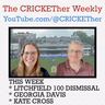 The CRICKETher Weekly – Episode 335: Litchfield Hundred Dismissal; Georgia Davis; Kate Cross