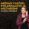 Katleena Kortesuo: Mikä on median vastuu maanpuolustuksessa? Miksi heimoudumme ja olemmeko matkalla kohti sotilasjunttaa?