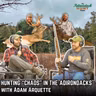 Hunting Bucks in the Adirondacks with Adam Arquette | The Adirondack Hunt Podcast, Ep. 33