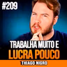 Thiago Nigro | TRABALHA MUITO, MAS LUCRA POUCO? ENTENDA