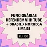 #400 Funcionárias defendem Viih Tube + Brasil x Noruega e mais! (Com Katy da Voz e as Abusadas)