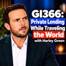 GI366: Private Lending While Traveling the World with Harley Green