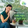 Khóa học 3: Ngủ như thế nào để kéo dài tuổi thọ? | KHOA HỌC VÀ CÔNG NGHỆ VỀ GIẤC NGỦ