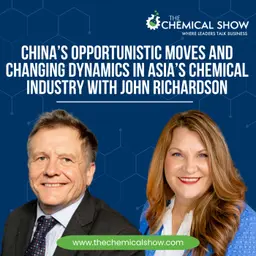 China’s Opportunistic Moves and Changing Dynamics in Asia’s Chemical Industry with John Richardson - Ep. 270