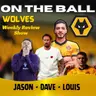 DISSECTED 🚨 Jason, Louis & Dave discuss all this weeks Wolves News "ON THE BALL" EP 641