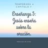 Enseñanza 5. Jesús enseña sobre la oración