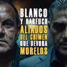 Cuautemoc Blanco y Garcia Harfuch , aliados del crimen que devora Morelos. Morelos en Llamas, PARTE I. EPIDOSIO 117