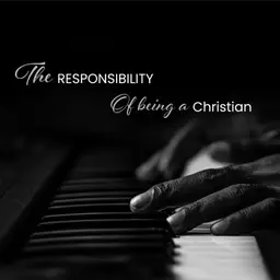 The responsibility of being a Christian