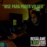 Regálame 5 minutos "Irse para poder volver"