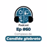 Episódio #60 - Complexo de Candida glabrata