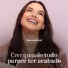CRER QUANDO TUDO PARECE TER ACABADO