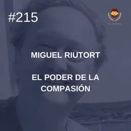 #215 - Miguel Riutort: El poder de la compasión