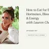 391: How to Eat for Better Hormones, Blood Sugar & Energy | Lauren Chambers