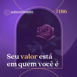 186. Seu valor está em quem você é (e não no que você faz)