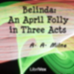 Belinda: An April Folly in Three Acts by A. A. Milne (1882 - 1956)