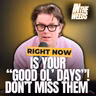 In the Weeds: Right NOW is your “Good ol Days”! Don’t Miss Them!
