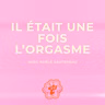 De l'Amour et du Seum - Il était une fois l'orgasme - Avec Adèle Sautereau