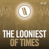 The Looniest of Times