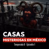 Casas Extrañas y Misteriosas en México