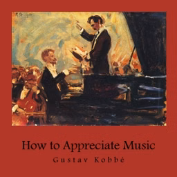 How to Appreciate Music by Gustav Kobbé (1857 - 1918)