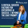 5 Critical Success Factors for Enterprise AI Success | Beyond the Chat Prompt with Victoria King Meyer - Ep. 268