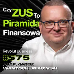 #575 Czy ZUS Odda Ci Pieniądze Na Starość? Fakty i Mity o ZUS-ie - prof. Jacek Wantoch-Rekowski