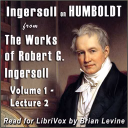 Ingersoll on HUMBOLDT, from the Works of Robert G. Ingersoll, Volume 1, Lecture 2
