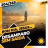 DESAMPARO: SEM SAÍDA - Bom dia, Jesus! 204/365 (2026)