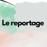 LE REPORTAGE